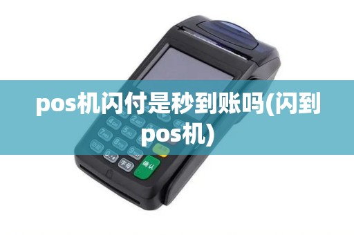 pos机闪付是秒到账吗(闪到pos机)