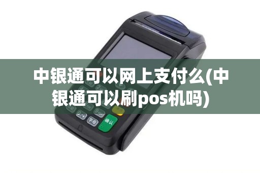 中银通可以网上支付么(中银通可以刷pos机吗)