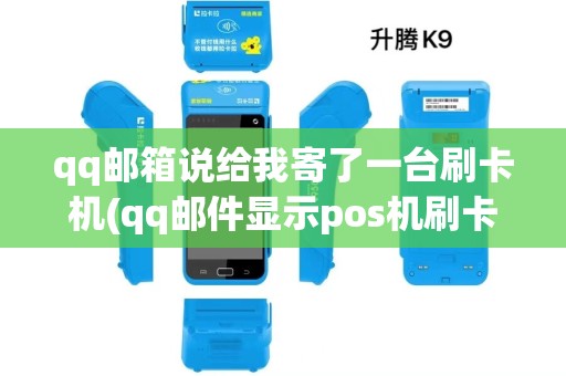 qq邮箱说给我寄了一台刷卡机(qq邮件显示pos机刷卡申请)