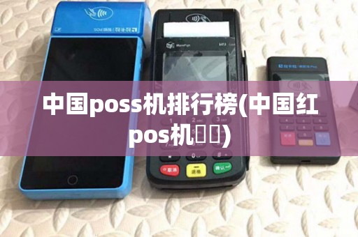 中国poss机排行榜(中国红pos机價錢)