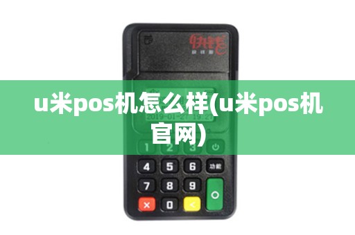 u米pos机怎么样(u米pos机官网)