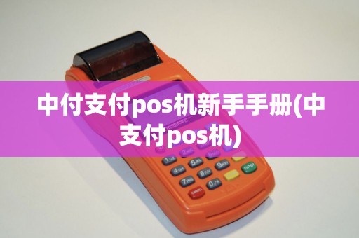 中付支付pos机新手手册(中支付pos机)
