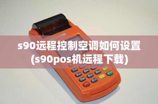 s90远程控制空调如何设置(s90pos机远程下载)