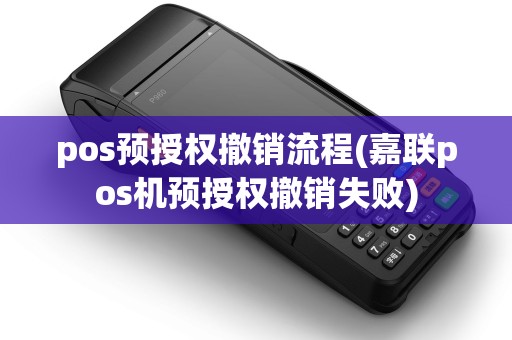 pos预授权撤销流程(嘉联pos机预授权撤销失败)