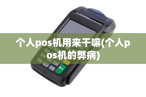 个人pos机用来干嘛(个人pos机的弊病)