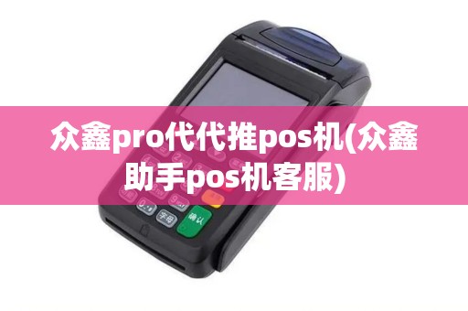 众鑫pro代代推pos机(众鑫助手pos机客服)