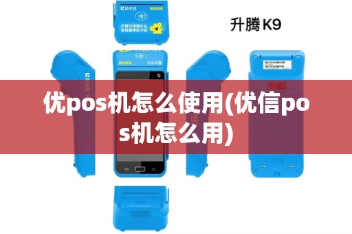 优pos机怎么使用(优信pos机怎么用)