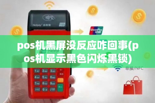 pos机黑屏没反应咋回事(pos机显示黑色闪烁黑锁)