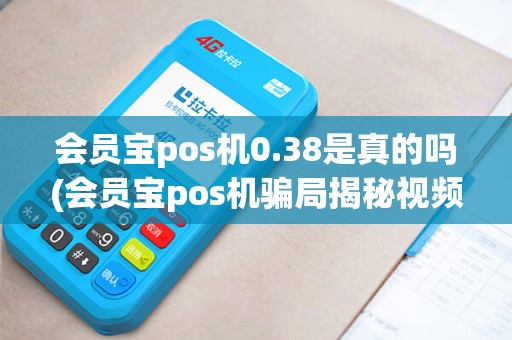 会员宝pos机0.38是真的吗(会员宝pos机骗局揭秘视频)