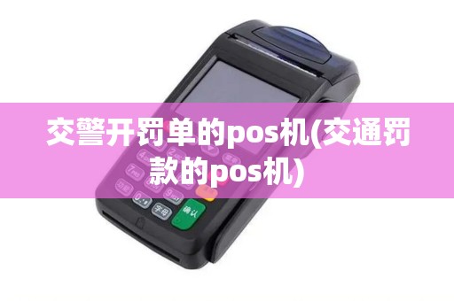 交警开罚单的pos机(交通罚款的pos机)