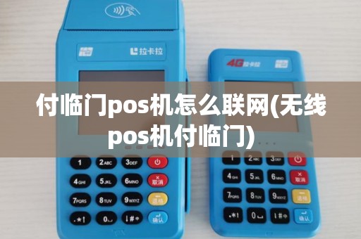 付临门pos机怎么联网(无线pos机付临门)