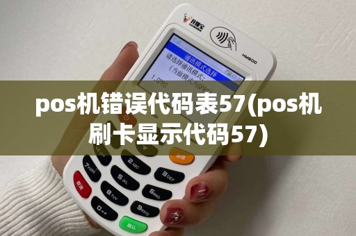 pos机错误代码表57(pos机刷卡显示代码57)