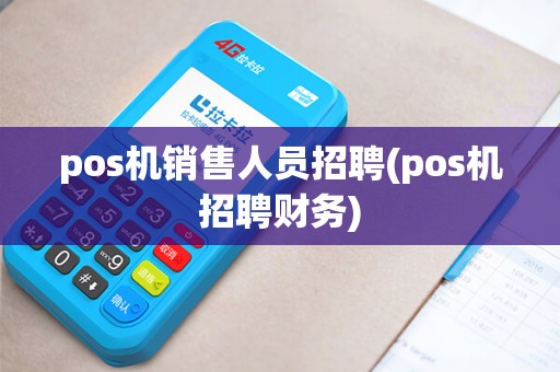 pos机销售人员招聘(pos机招聘财务)