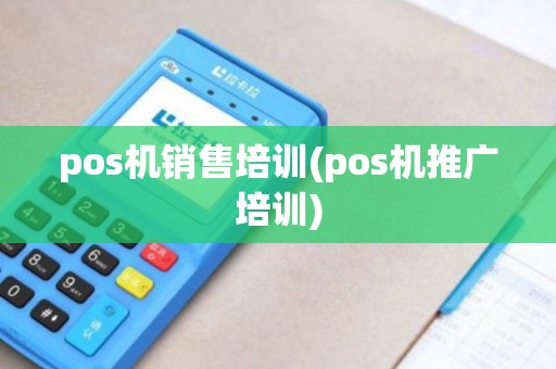 pos机销售培训(pos机推广培训)