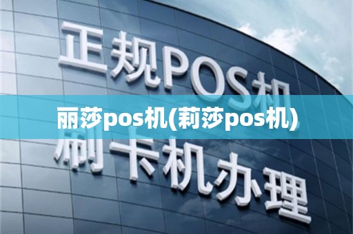 丽莎pos机(莉莎pos机)