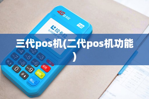 三代pos机(二代pos机功能)