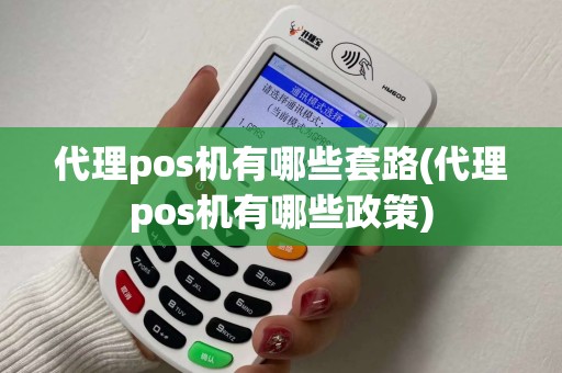 代理pos机有哪些套路(代理pos机有哪些政策)