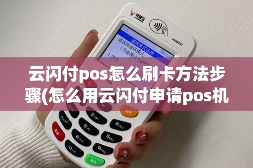云闪付pos怎么刷卡方法步骤(怎么用云闪付申请pos机)