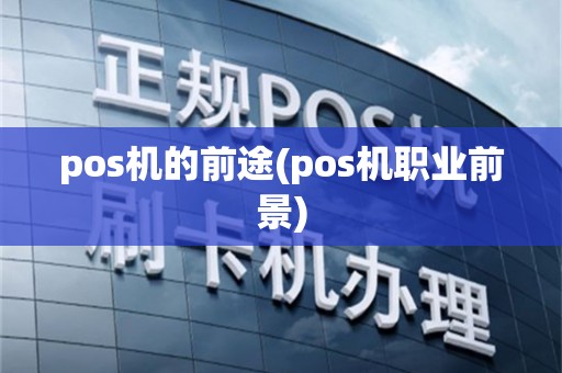 pos机的前途(pos机职业前景)