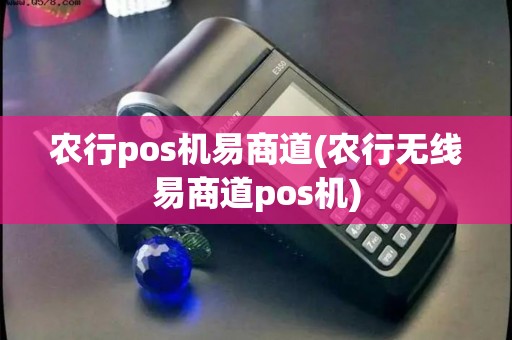 农行pos机易商道(农行无线易商道pos机)