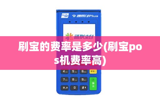 刷宝的费率是多少(刷宝pos机费率高)