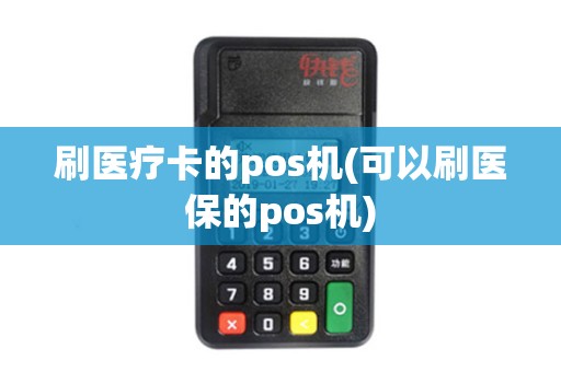 刷医疗卡的pos机(可以刷医保的pos机)