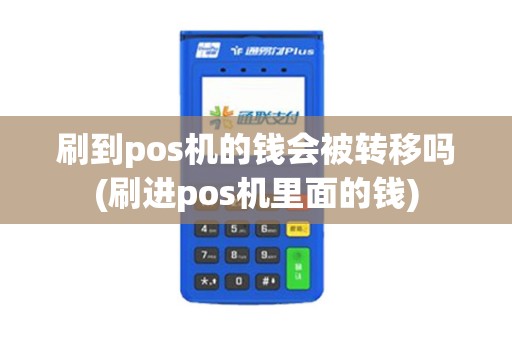 刷到pos机的钱会被转移吗(刷进pos机里面的钱)