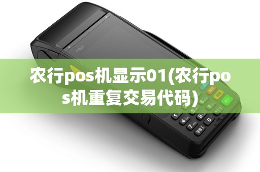 农行pos机显示01(农行pos机重复交易代码)