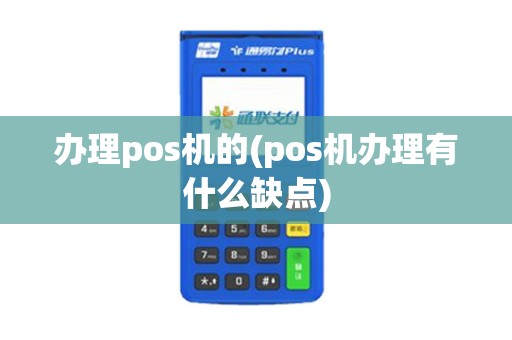 办理pos机的(pos机办理有什么缺点)
