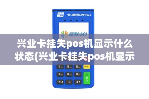 兴业卡挂失pos机显示什么状态(兴业卡挂失pos机显示什么)