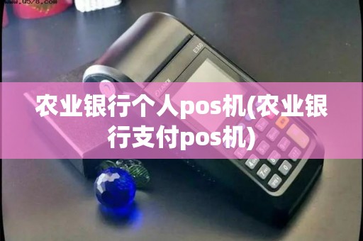 农业银行个人pos机(农业银行支付pos机)