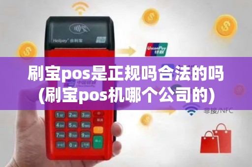 刷宝pos是正规吗合法的吗(刷宝pos机哪个公司的)
