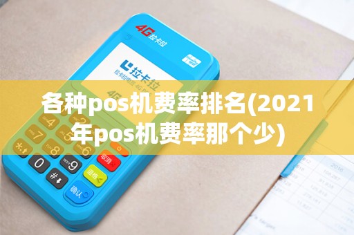 各种pos机费率排名(2021年pos机费率那个少)