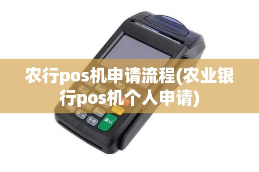 农行pos机申请流程(农业银行pos机个人申请)