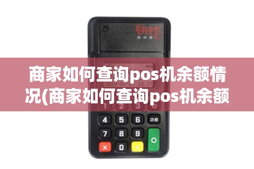 商家如何查询pos机余额情况(商家如何查询pos机余额)