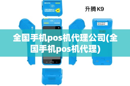 全国手机pos机代理公司(全国手机pos机代理)