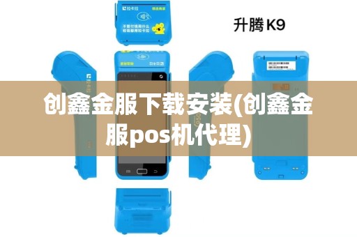 创鑫金服下载安装(创鑫金服pos机代理)