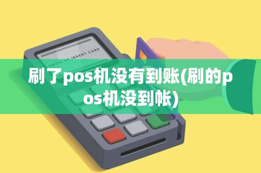 刷了pos机没有到账(刷的pos机没到帐)