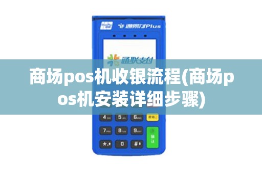 商场pos机收银流程(商场pos机安装详细步骤)