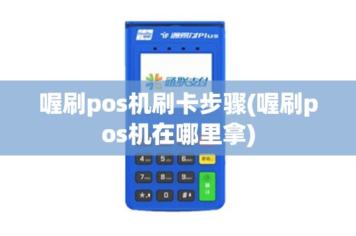 喔刷pos机刷卡步骤(喔刷pos机在哪里拿)