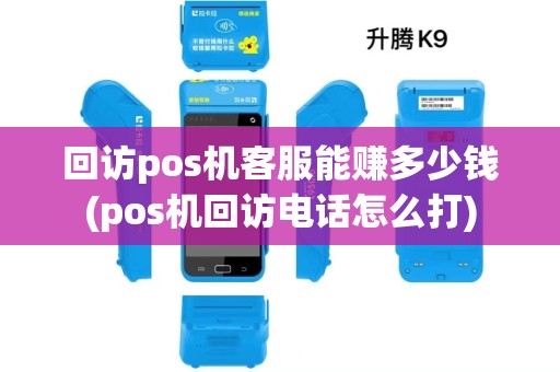 回访pos机客服能赚多少钱(pos机回访电话怎么打)