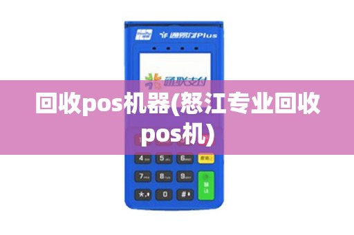 回收pos机器(怒江专业回收pos机)