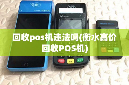 回收pos机违法吗(衡水高价回收POS机)