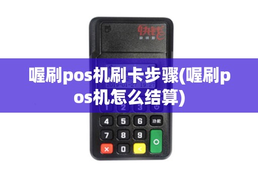 喔刷pos机刷卡步骤(喔刷pos机怎么结算)