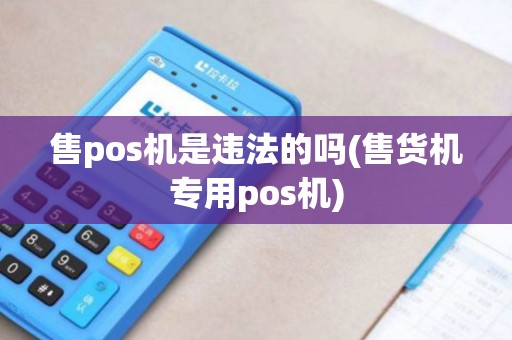 售pos机是违法的吗(售货机专用pos机)