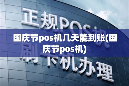 国庆节pos机几天能到账(国庆节pos机)