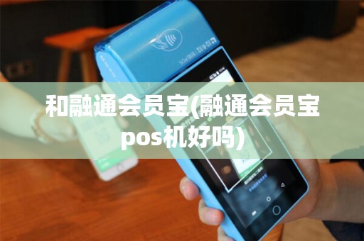和融通会员宝(融通会员宝pos机好吗)