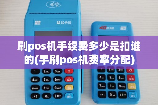 刷pos机手续费多少是扣谁的(手刷pos机费率分配)