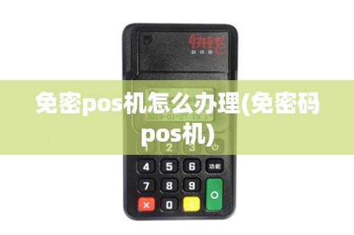 免密pos机怎么办理(免密码pos机)