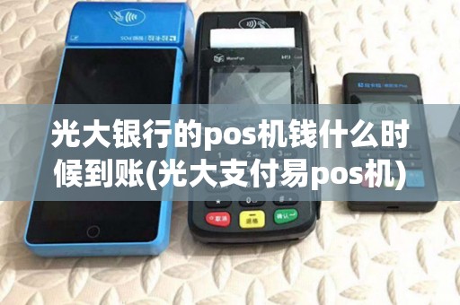 光大银行的pos机钱什么时候到账(光大支付易pos机)